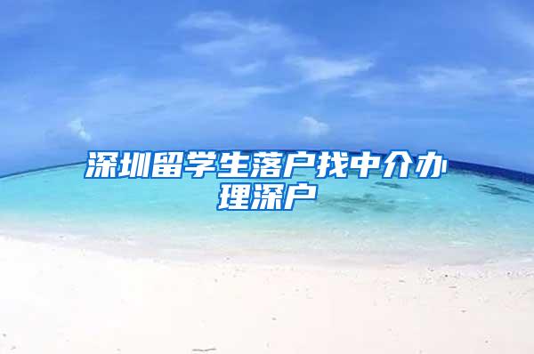 深圳留学生落户找中介办理深户