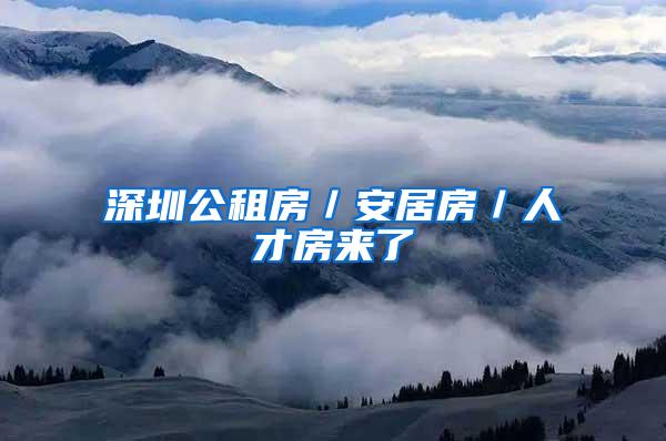 深圳公租房／安居房／人才房来了