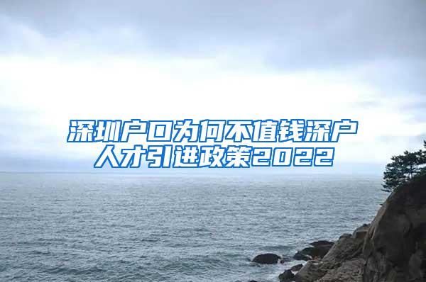 深圳户口为何不值钱深户人才引进政策2022