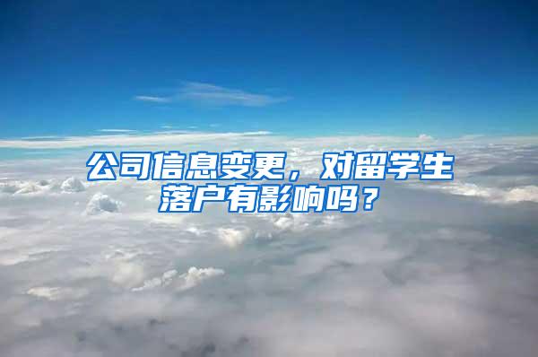 公司信息变更，对留学生落户有影响吗？