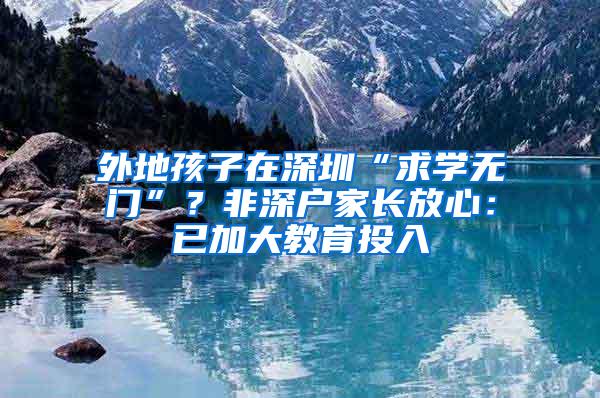 外地孩子在深圳“求学无门”？非深户家长放心：已加大教育投入