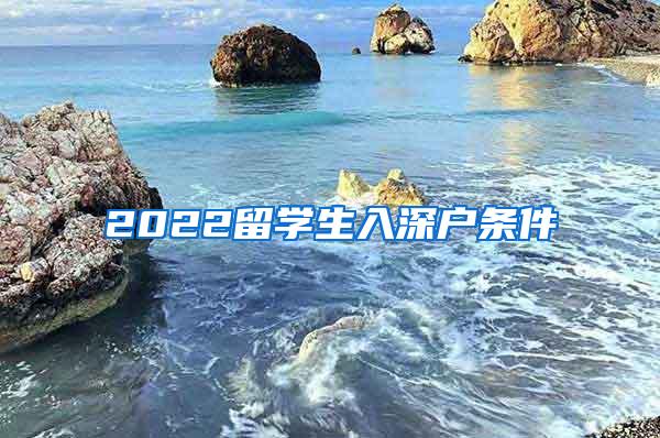 2022留学生入深户条件