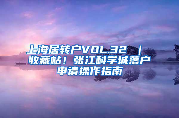 上海居转户VOL.32 ｜ 收藏帖！张江科学城落户申请操作指南
