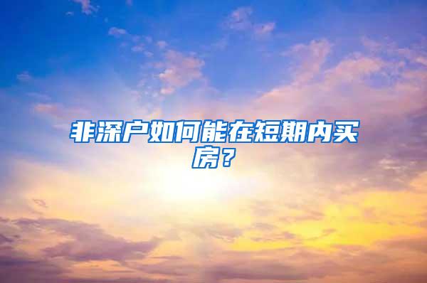 非深户如何能在短期内买房？
