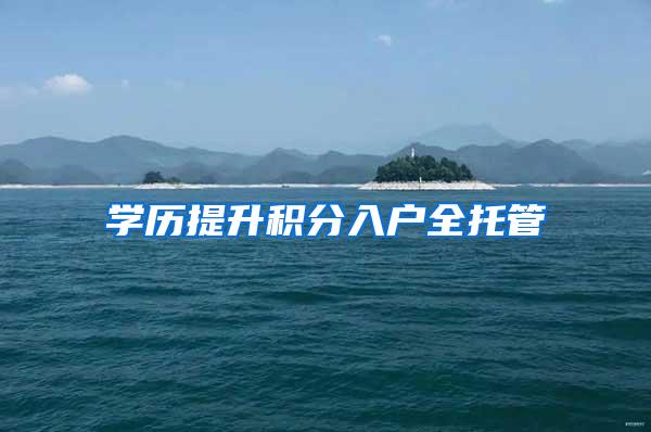 学历提升积分入户全托管