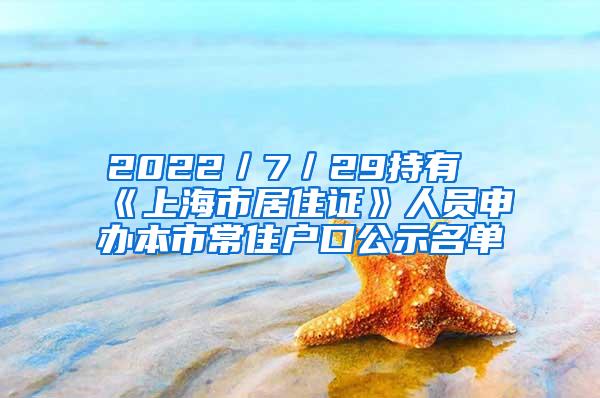 2022／7／29持有《上海市居住证》人员申办本市常住户口公示名单