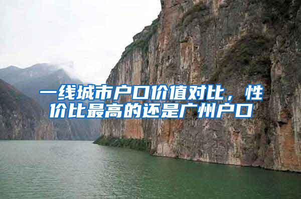 一线城市户口价值对比，性价比最高的还是广州户口