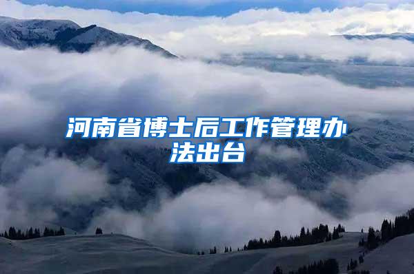 河南省博士后工作管理办法出台