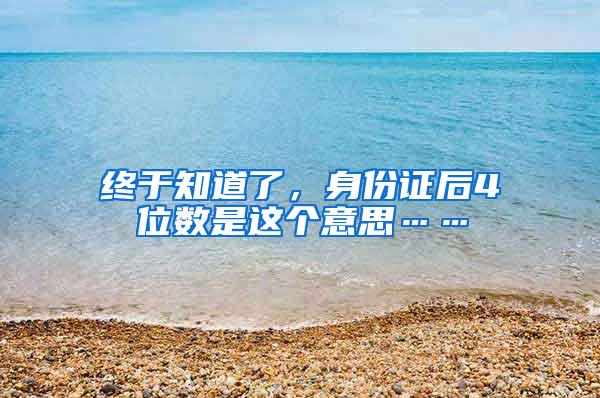终于知道了，身份证后4位数是这个意思……