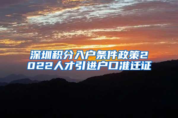 深圳积分入户条件政策2022人才引进户口准迁证