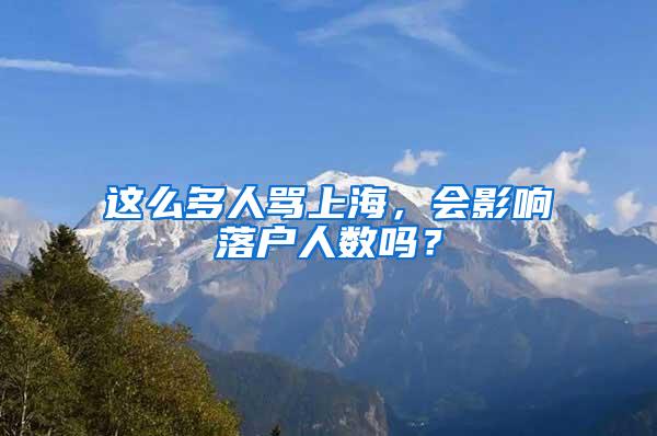 这么多人骂上海，会影响落户人数吗？