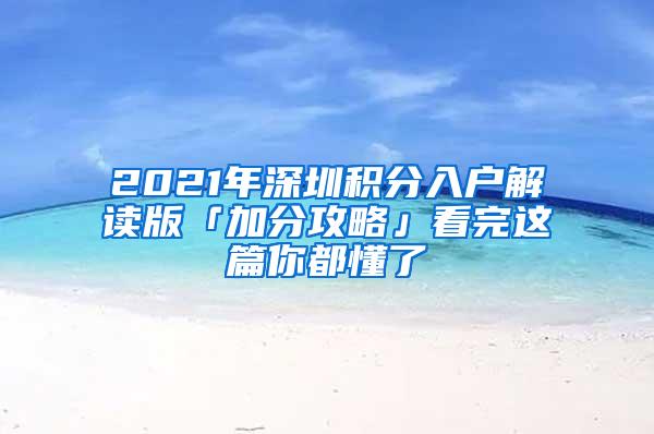 2021年深圳积分入户解读版「加分攻略」看完这篇你都懂了