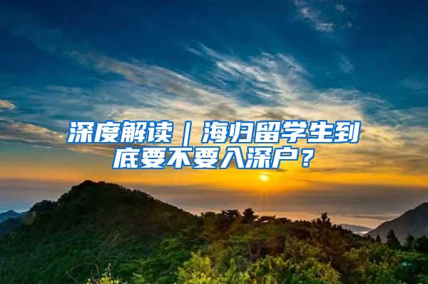 深度解读｜海归留学生到底要不要入深户？