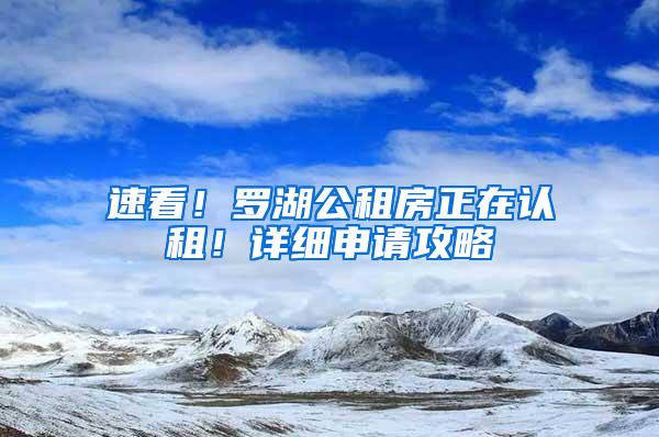 速看！罗湖公租房正在认租！详细申请攻略→