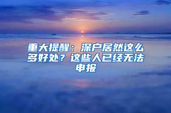 重大提醒：深户居然这么多好处？这些人已经无法申报