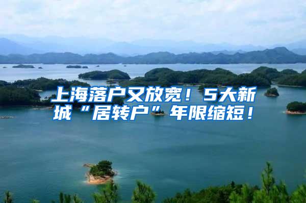 上海落户又放宽！5大新城“居转户”年限缩短！