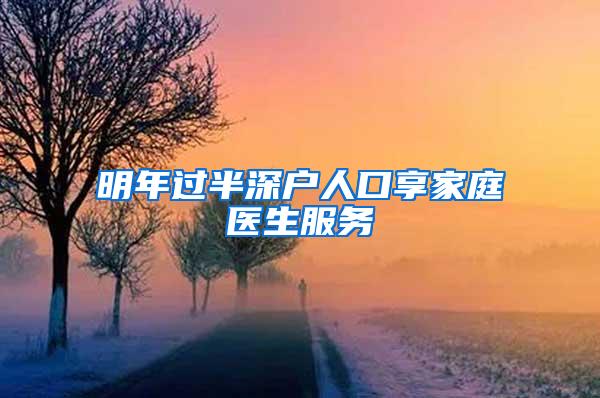 明年过半深户人口享家庭医生服务