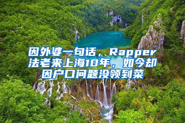因外婆一句话，Rapper法老来上海10年，如今却因户口问题没领到菜