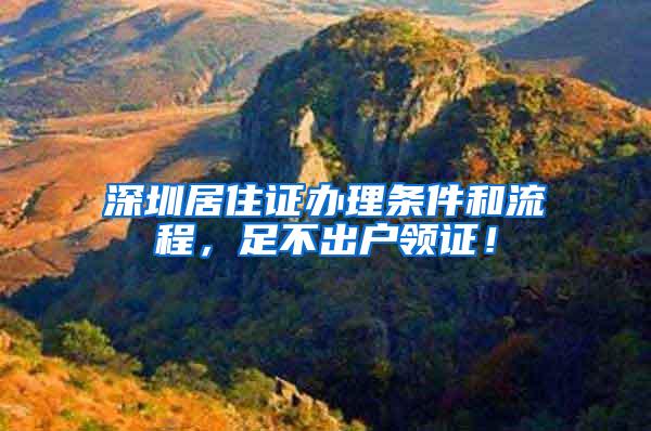 深圳居住证办理条件和流程，足不出户领证！