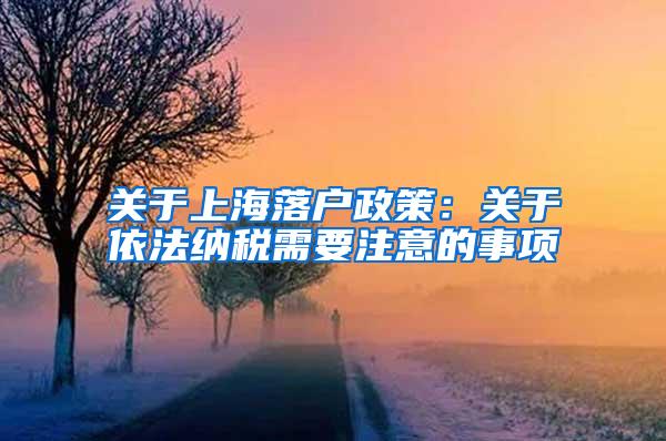 关于上海落户政策：关于依法纳税需要注意的事项