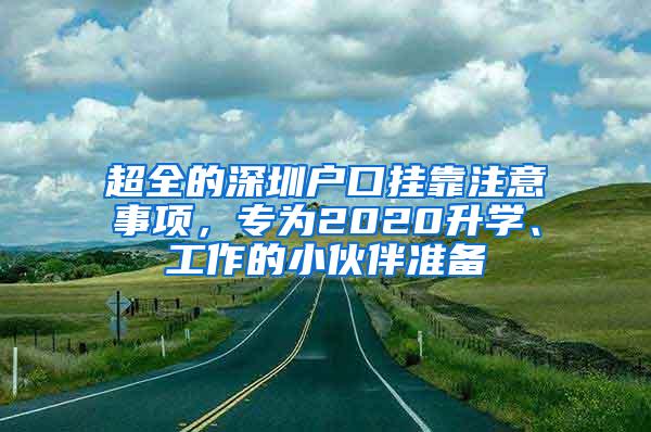 超全的深圳户口挂靠注意事项，专为2020升学、工作的小伙伴准备