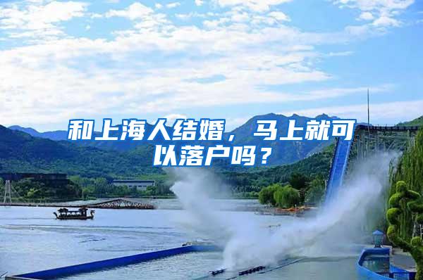 和上海人结婚，马上就可以落户吗？