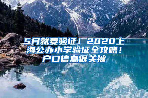 5月就要验证！2020上海公办小学验证全攻略！户口信息很关键