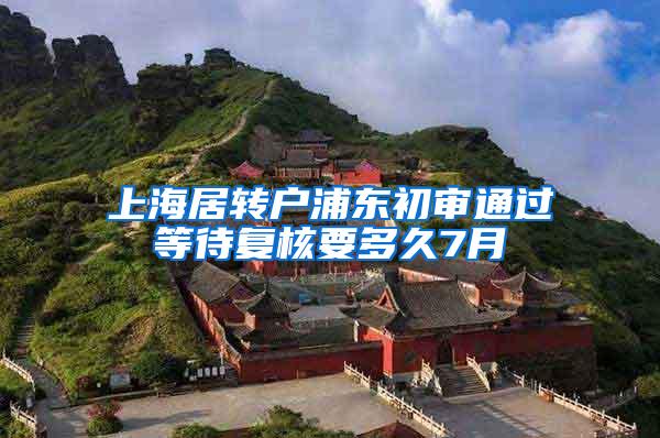 上海居转户浦东初审通过等待复核要多久7月