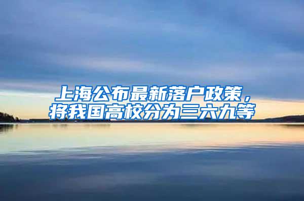 上海公布最新落户政策，将我国高校分为三六九等