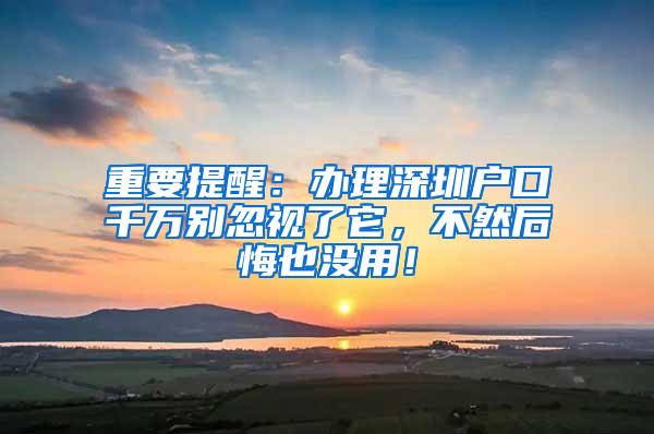 重要提醒：办理深圳户口千万别忽视了它，不然后悔也没用！