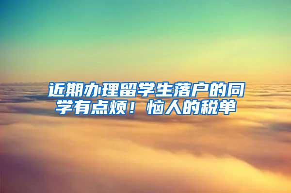 近期办理留学生落户的同学有点烦！恼人的税单