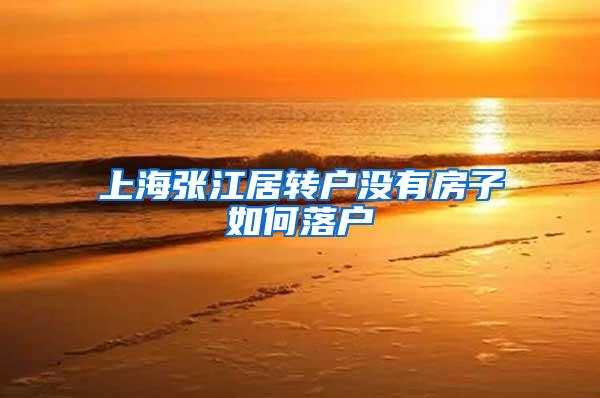 上海张江居转户没有房子如何落户