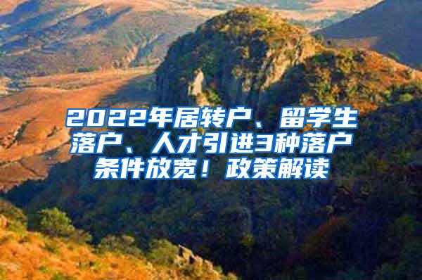 2022年居转户、留学生落户、人才引进3种落户条件放宽！政策解读