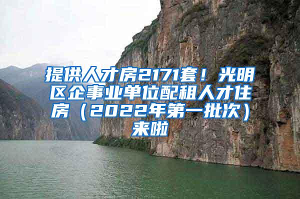 提供人才房2171套！光明区企事业单位配租人才住房（2022年第一批次）来啦