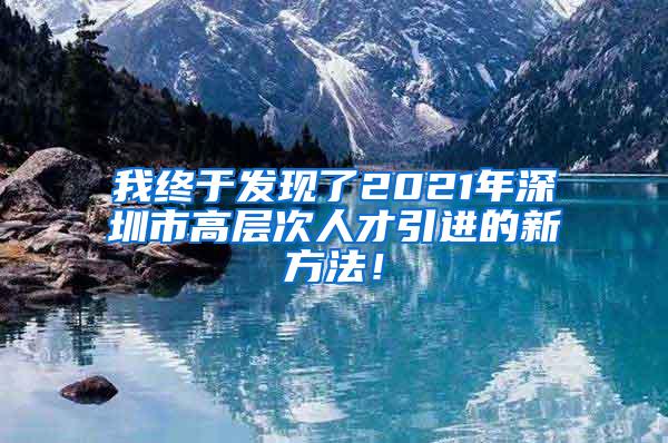 我终于发现了2021年深圳市高层次人才引进的新方法！