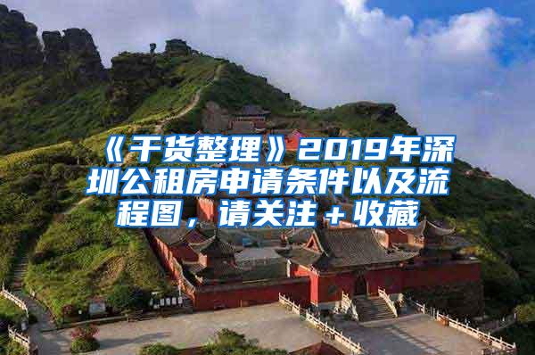 《干货整理》2019年深圳公租房申请条件以及流程图，请关注＋收藏