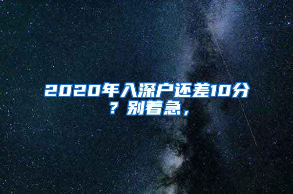 2020年入深户还差10分？别着急，