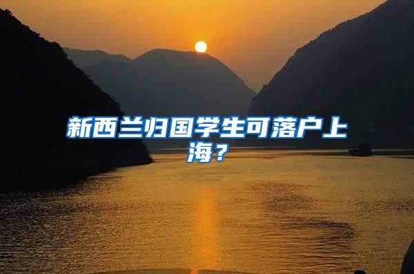 新西兰归国学生可落户上海？