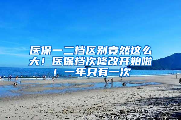 医保一二档区别竟然这么大！医保档次修改开始啦！一年只有一次
