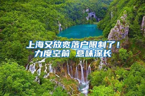 上海又放宽落户限制了！力度空前 意味深长