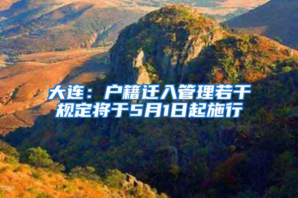 大连：户籍迁入管理若干规定将于5月1日起施行