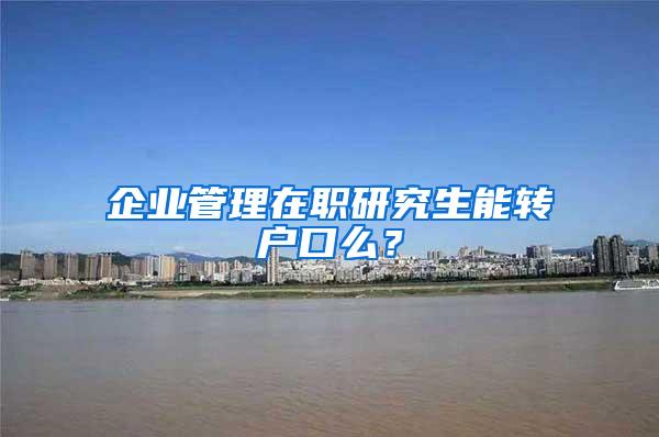 企业管理在职研究生能转户口么？