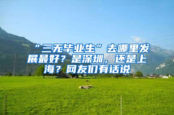 “三无毕业生”去哪里发展最好？是深圳，还是上海？网友们有话说