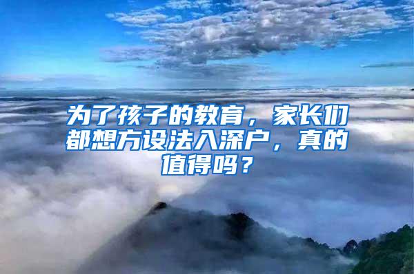 为了孩子的教育，家长们都想方设法入深户，真的值得吗？