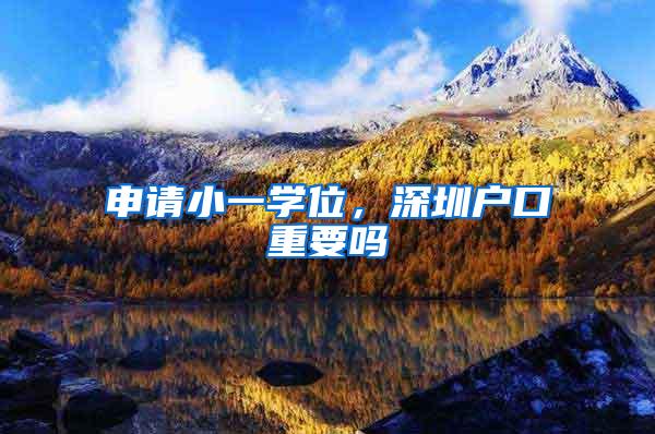 申请小一学位，深圳户口重要吗