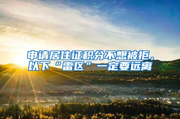 申请居住证积分不想被拒，以下“雷区”一定要远离
