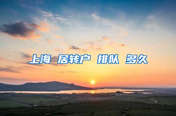 上海 居转户 排队 多久