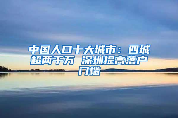 中国人口十大城市：四城超两千万 深圳提高落户门槛