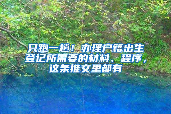只跑一趟！办理户籍出生登记所需要的材料、程序，这条推文里都有