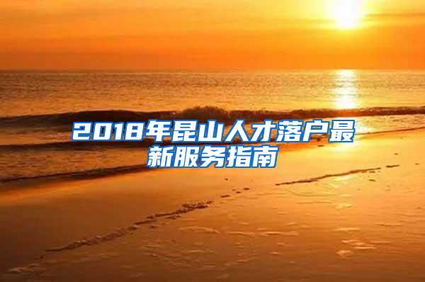 2018年昆山人才落户最新服务指南